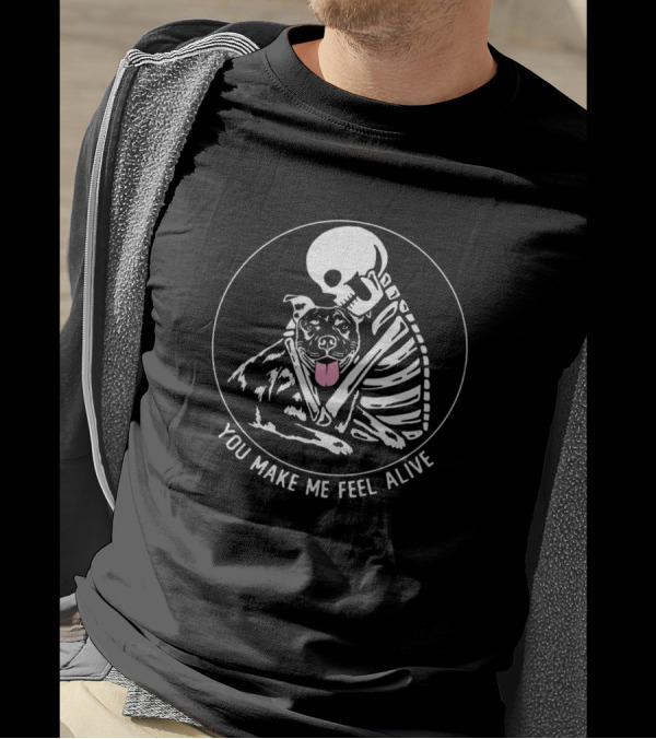 You Make Me Feel Alive Skeleton Hugging Dog T-Shirt