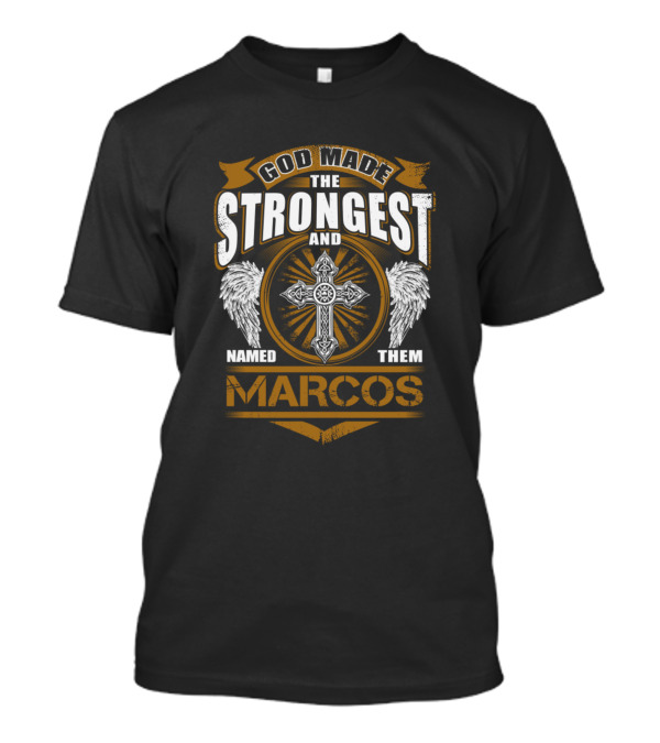God Made The Strongest And Named Them Marcos T-Shirt