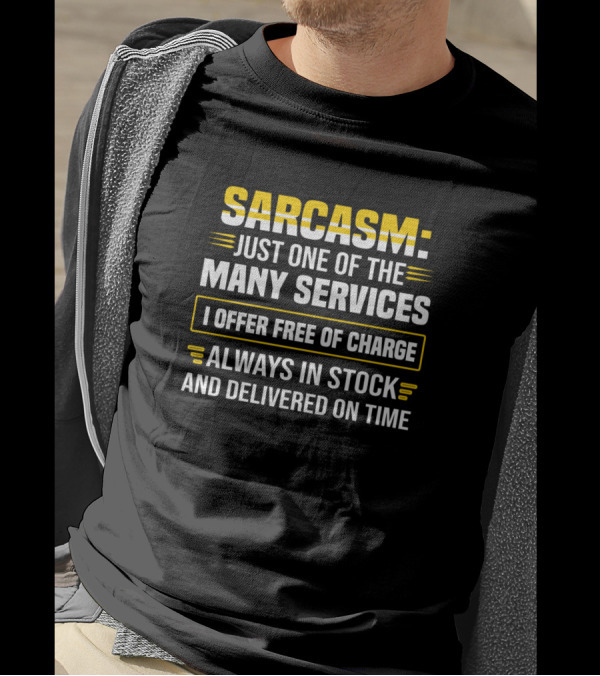 Sarcasm Just One Of The Many Services I Offer Free Of Charge Always In Stock And Delivered On Time T-Shirt