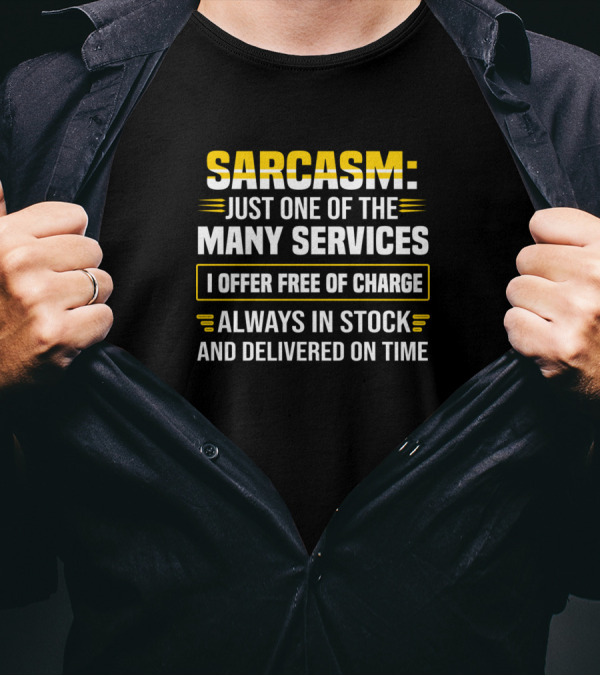 Sarcasm Just One Of The Many Services I Offer Free Of Charge Always In Stock And Delivered On Time T-Shirt