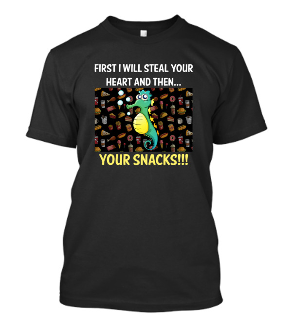 First I Will Steal Your Heart And Then Your Snacks Seahorse T-Shirt