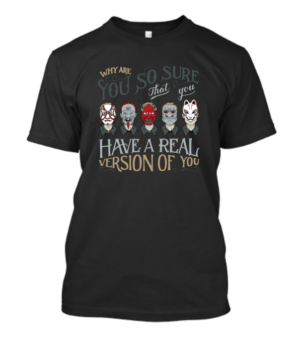 Why Are You So Sure That You Have A Real Version Of You Masks T-Shirt