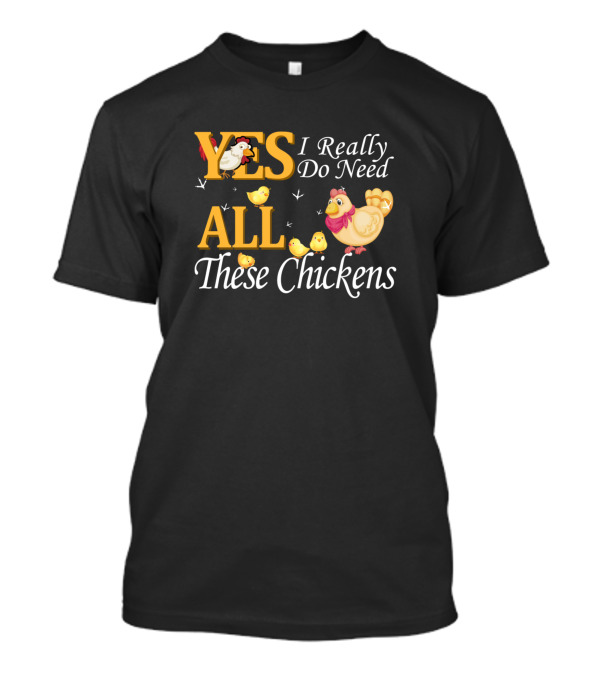 YES I Really Do Need ALL These Chickens With Cute Hen And Chicks T-Shirt
