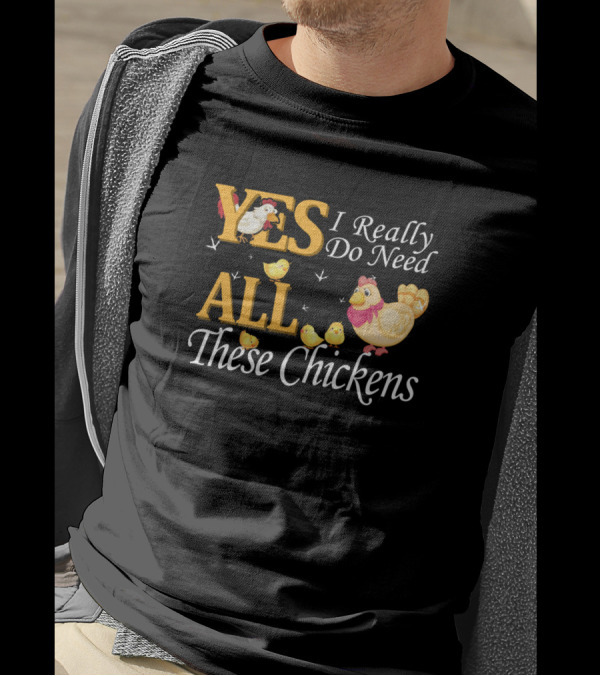 YES I Really Do Need ALL These Chickens With Cute Hen And Chicks T-Shirt