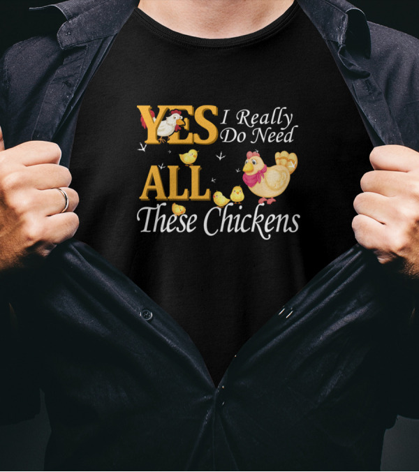 YES I Really Do Need ALL These Chickens With Cute Hen And Chicks T-Shirt
