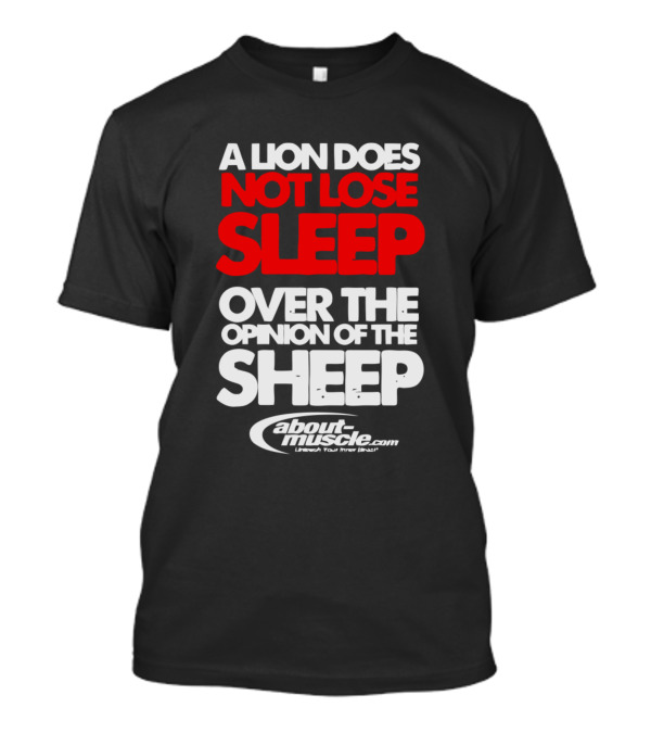 A Lion Does Not Lose Sleep Over The Opinion Of The Sheep About Muscle Unleash Your Inner Beast T-Shirt