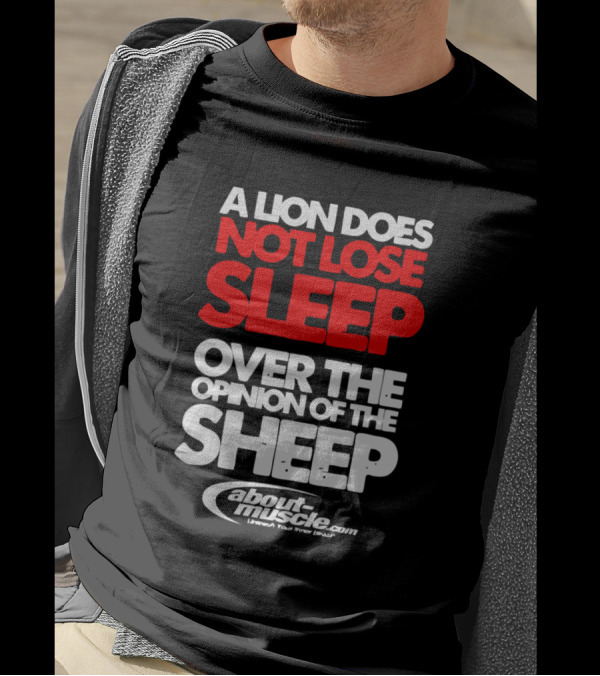 A Lion Does Not Lose Sleep Over The Opinion Of The Sheep About Muscle Unleash Your Inner Beast T-Shirt