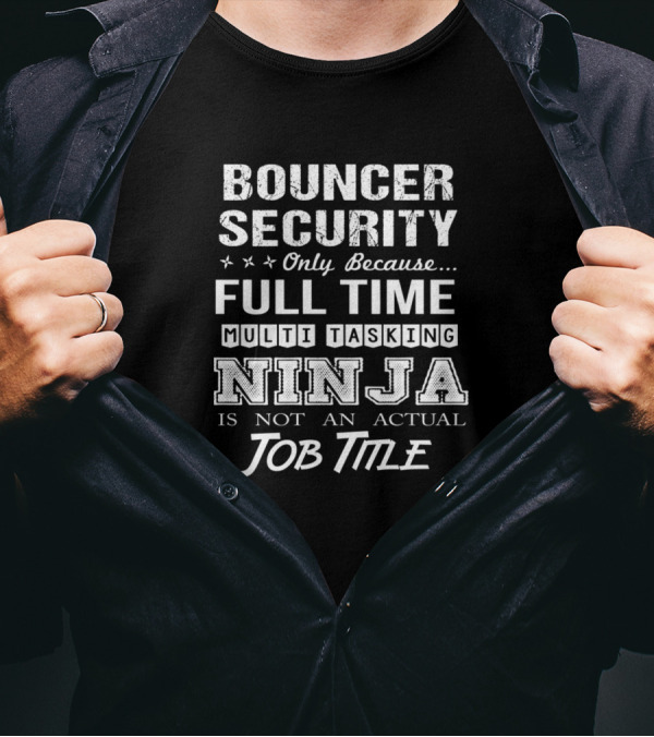 Bouncer Security Full Time Multi Tasking Ninja Job Title T-Shirt