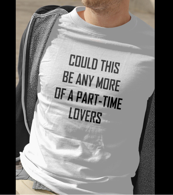 Could This Be Any More Of A Part-Time Lovers T-Shirt