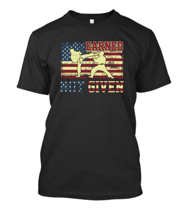 Earned Not Given Martial Arts Karate Fighter American Flag T-Shirt