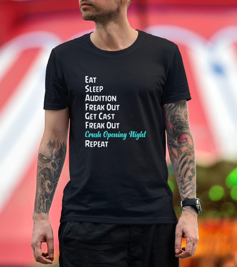 Eat Sleep Audition Freak Out Get Cast Freak Out Crush Opening Night Repeat T-Shirt