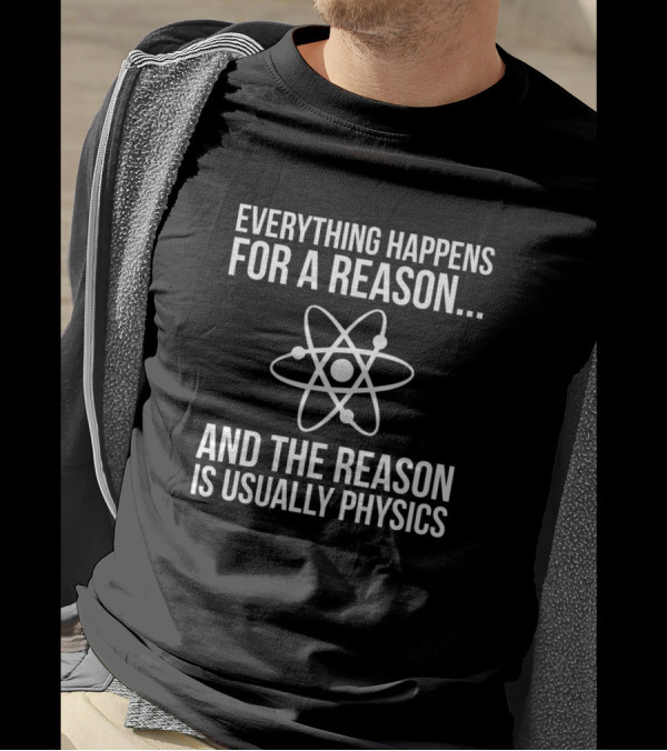Everything Happens For A Reason The Reason Is Usually Physics T-Shirt