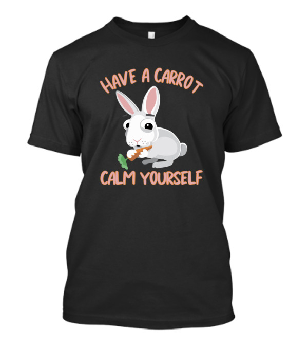 Have A Carrot Calm Yourself Rabbit Eating Carrot T-Shirt