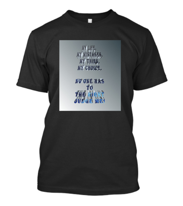 My Life My Mistakes My Thing My Choice No One Has To The Right Judge Me T-Shirt