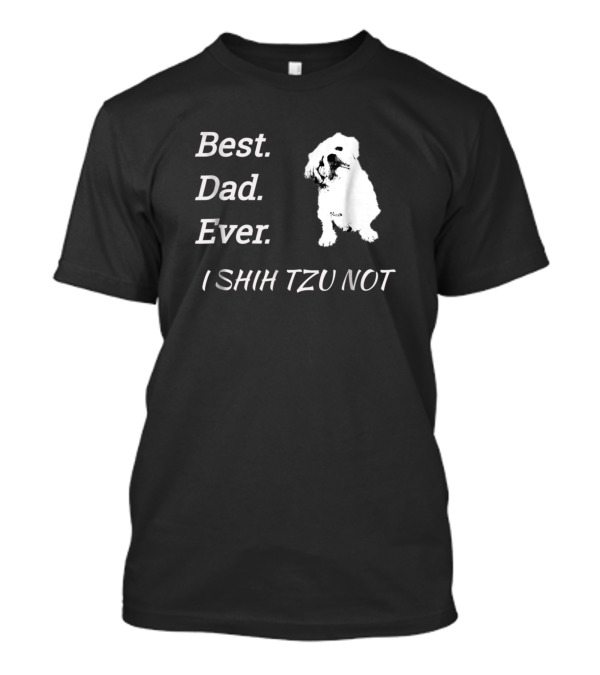 Best Dad Ever I Shih Tzu Not Dog T-Shirt