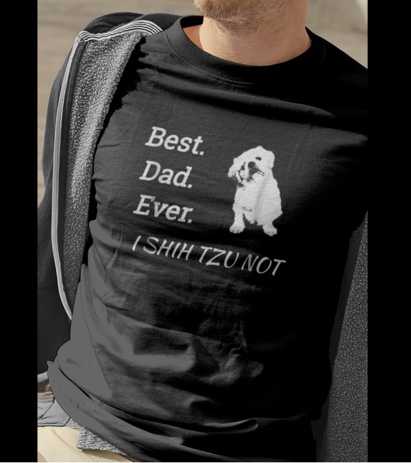 Best Dad Ever I Shih Tzu Not Dog T-Shirt