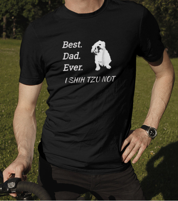 Best Dad Ever I Shih Tzu Not Dog T-Shirt