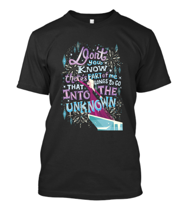 Don't You Know There's Part Of Me That Belongs To Go Into The Unknown T-Shirt