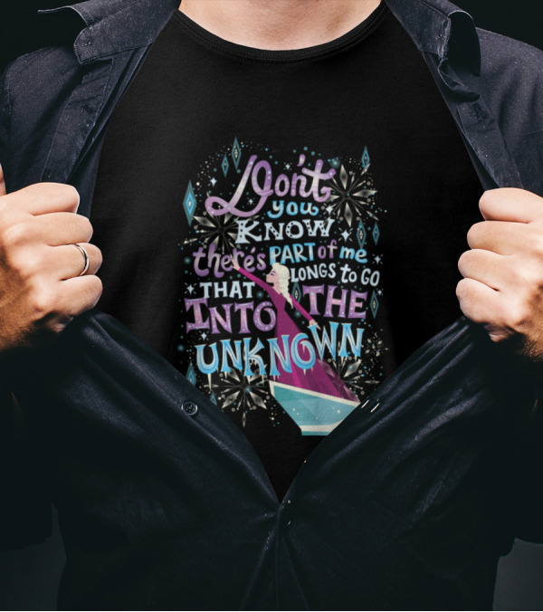 Don't You Know There's Part Of Me That Belongs To Go Into The Unknown T-Shirt
