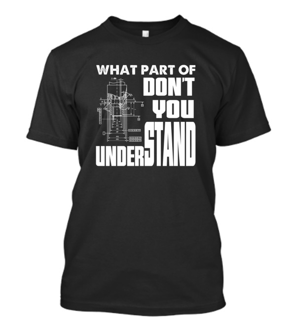 What Part Of Don't You Understand Funny Engineering Mechanical Engineer T-Shirt