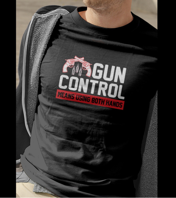 Gun Control Means Using Both Hands Pistols And Bullets T-Shirt