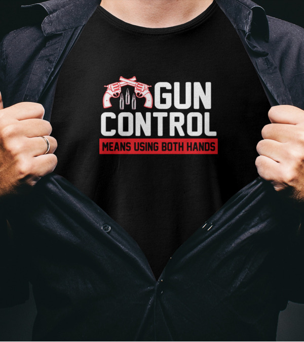 Gun Control Means Using Both Hands Pistols And Bullets T-Shirt