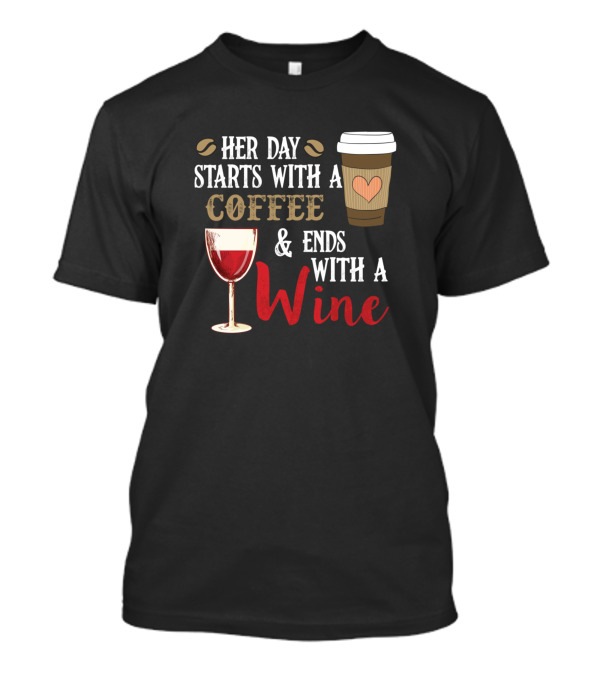 Her Day Starts With A Coffee Cup And Ends With A Wine Glass T-Shirt