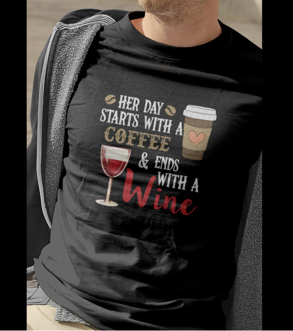 Her Day Starts With A Coffee Cup And Ends With A Wine Glass T-Shirt