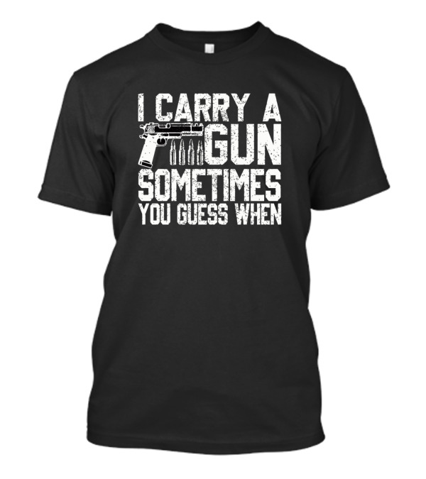 I Carry A Gun Sometimes You Guess When T-Shirt