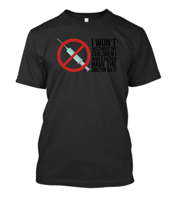 I Won't Vaccinate My Children I Would Rather Have The Doctor Do It T-Shirt