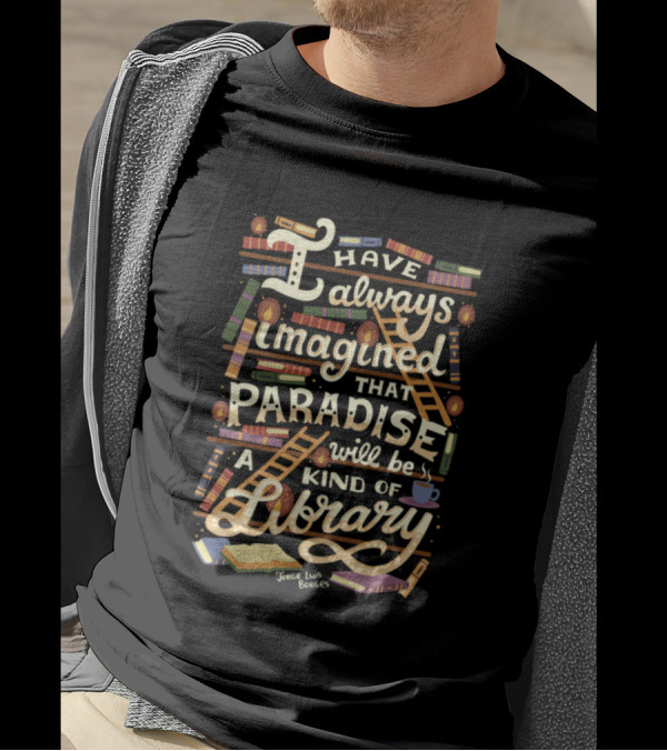 I Have Always Imagined That Paradise Will Be A Kind Of Library T-Shirt