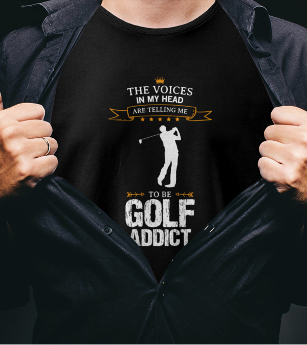 The Voices In My Head Are Telling Me To Be Golf Addict T-Shirt