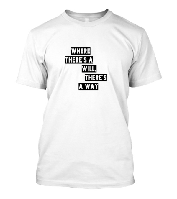 Where There's A Will There's A Way Motivational Expression T-Shirt