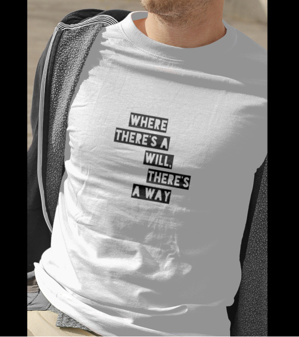 Where There's A Will There's A Way Motivational Expression T-Shirt