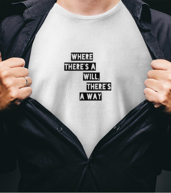 Where There's A Will There's A Way Motivational Expression T-Shirt