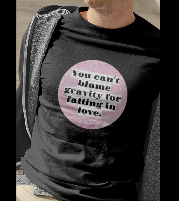 You Can't Blame Gravity For Falling In Love T-Shirt