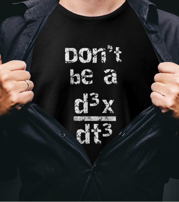 Don't Be A D³x/dt³ Funny Nerdy Calculus Math T-Shirt
