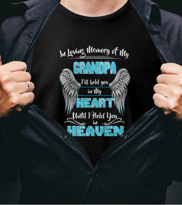 In Loving Memory Of My Grandpa I'll Hold You In My Heart Until I Hold You In Heaven T-Shirt