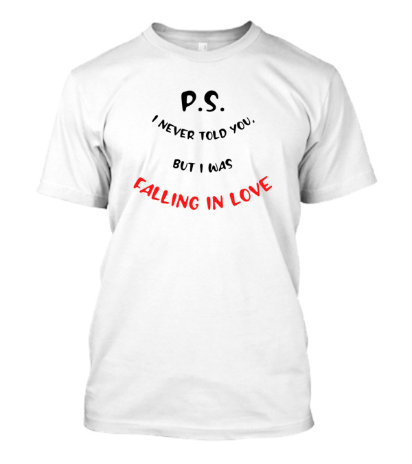 P.S. I Never Told You But I Was Falling In Love T-Shirt