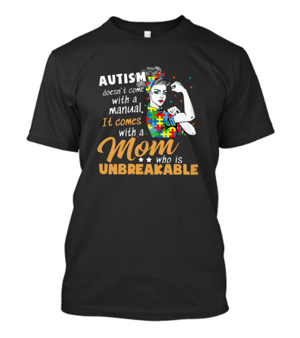 Autism Comes With A Mom Who Is Unbreakable T-Shirt