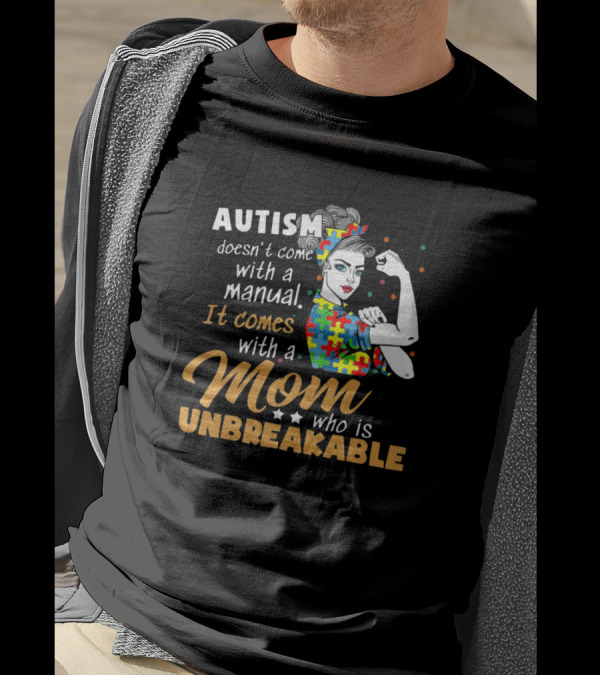 Autism Comes With A Mom Who Is Unbreakable T-Shirt