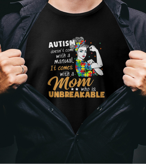 Autism Comes With A Mom Who Is Unbreakable T-Shirt