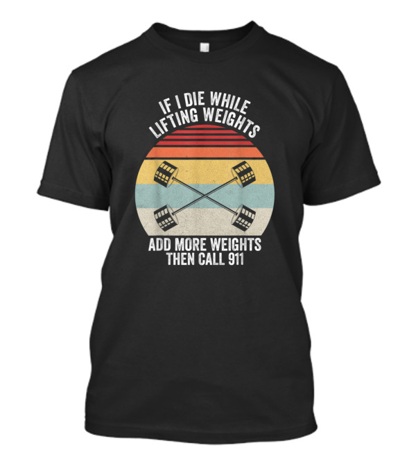 If I Die While Lifting Weights Add More Weights Then Call 911 Retro Vintage Barbell Sunset T-Shirt