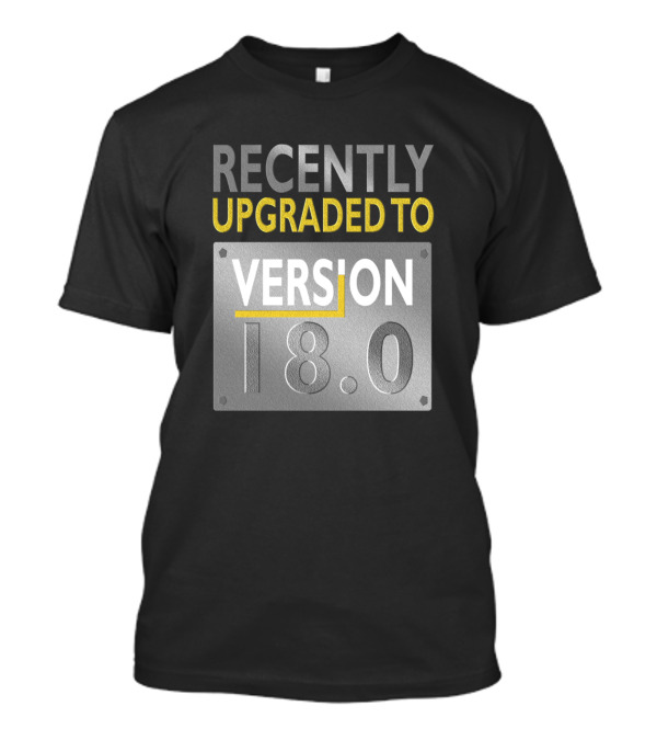 Recently Upgraded To Version 18.0 T-Shirt