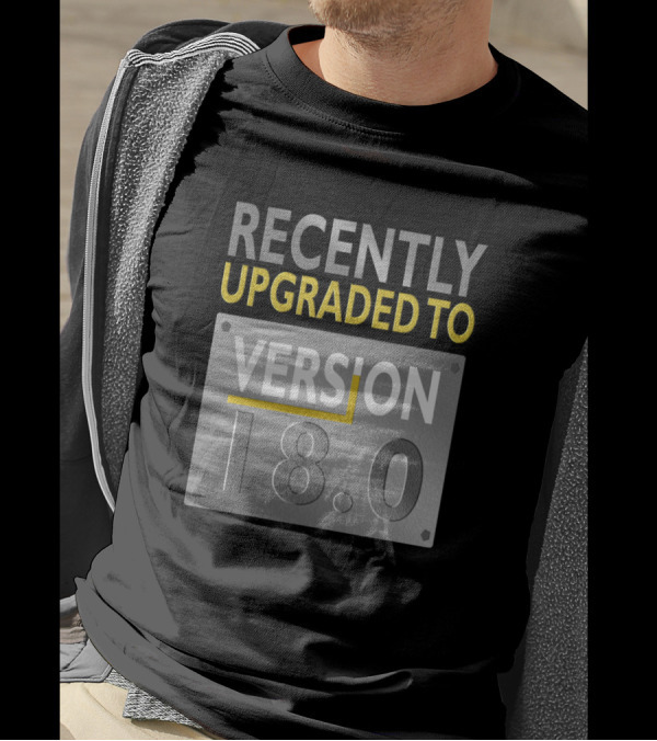 Recently Upgraded To Version 18.0 T-Shirt