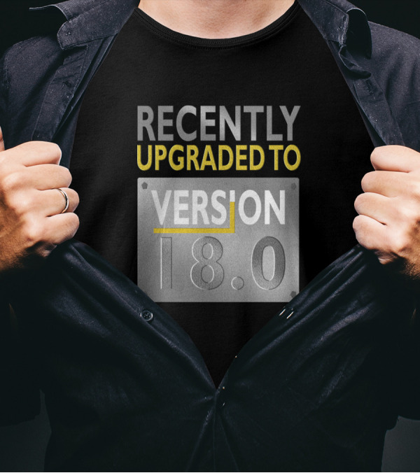 Recently Upgraded To Version 18.0 T-Shirt