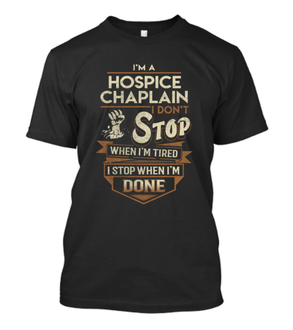 I'm A Hospice Chaplain I Don't Stop When I'm Tired I Stop When I'm Done T-Shirt