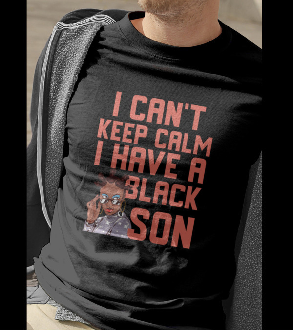I Can't Keep Calm I Have A Black Son Woman T-Shirt