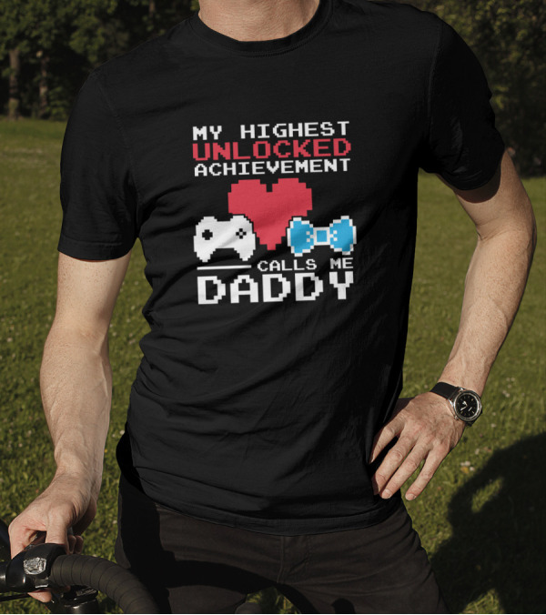 My Highest Unlocked Achievement Calls Me Daddy Video Game Lover T-Shirt