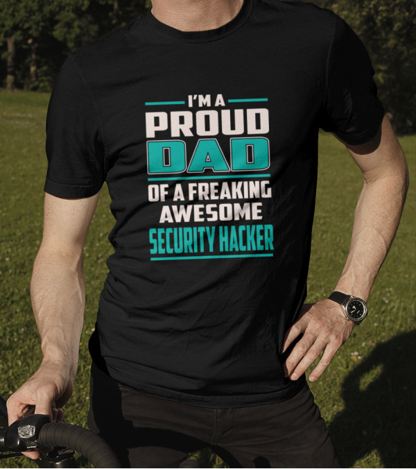 I'm A Proud Dad Of A Freaking Awesome Security Hacker T-Shirt